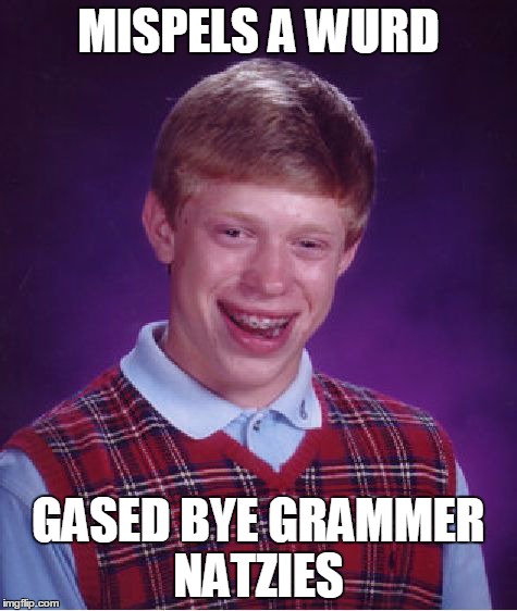 Bad Luck Brian | MISPELS A WURD GASED BYE GRAMMER NATZIES | image tagged in memes,bad luck brian | made w/ Imgflip meme maker