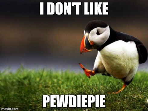 Unpopular Opinion Puffin | I DON'T LIKE PEWDIEPIE | image tagged in memes,unpopular opinion puffin | made w/ Imgflip meme maker