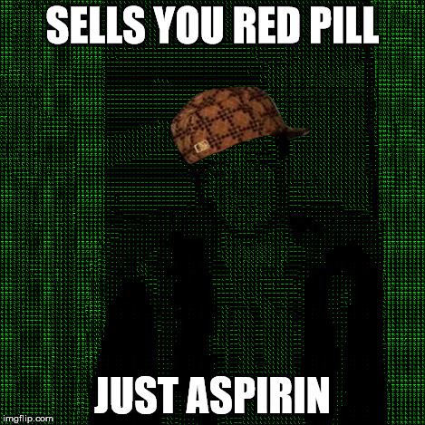 Scumbag Matrix | SELLS YOU RED PILL JUST ASPIRIN | image tagged in scumbag,matrix,steve,red pill,neo | made w/ Imgflip meme maker