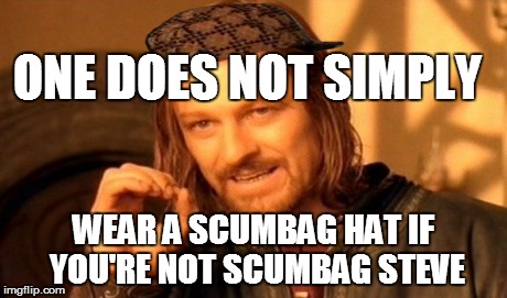 One Does Not Simply | ONE DOES NOT SIMPLY WEAR A SCUMBAG HAT IF YOU'RE NOT SCUMBAG STEVE | image tagged in memes,one does not simply,scumbag | made w/ Imgflip meme maker