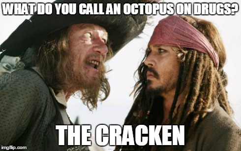 Barbosa And Sparrow | WHAT DO YOU CALL AN OCTOPUS ON DRUGS? THE CRACKEN | image tagged in memes,barbosa and sparrow | made w/ Imgflip meme maker