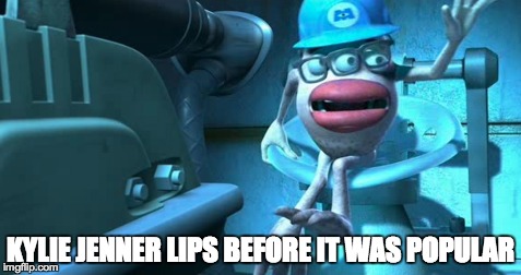 Monsters Inc. The Scream Extractor Lips  | KYLIE JENNER LIPS BEFORE IT WAS POPULAR | image tagged in humor,kylie jenner | made w/ Imgflip meme maker