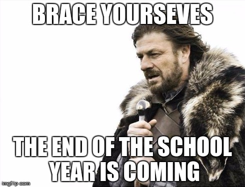 Brace Yourselves X is Coming Meme | BRACE YOURSEVES THE END OF THE SCHOOL YEAR IS COMING | image tagged in memes,brace yourselves x is coming | made w/ Imgflip meme maker