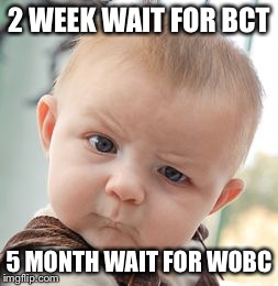 Skeptical Baby Meme | 2 WEEK WAIT FOR BCT 5 MONTH WAIT FOR WOBC | image tagged in memes,skeptical baby | made w/ Imgflip meme maker