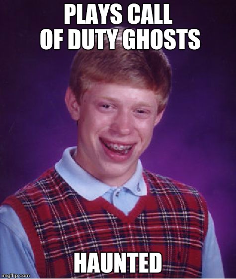 Bad Luck Brian Meme | PLAYS CALL OF DUTY GHOSTS HAUNTED | image tagged in memes,bad luck brian | made w/ Imgflip meme maker