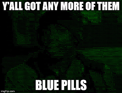 Y'ALL GOT ANY MORE OF THEM BLUE PILLS | made w/ Imgflip meme maker