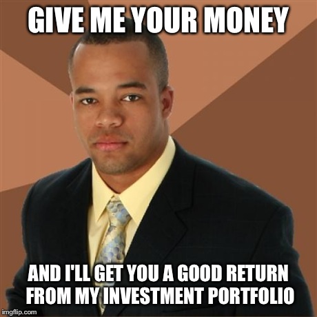 Successful Black Man Meme | GIVE ME YOUR MONEY AND I'LL GET YOU A GOOD RETURN FROM MY INVESTMENT PORTFOLIO | image tagged in memes,successful black man | made w/ Imgflip meme maker