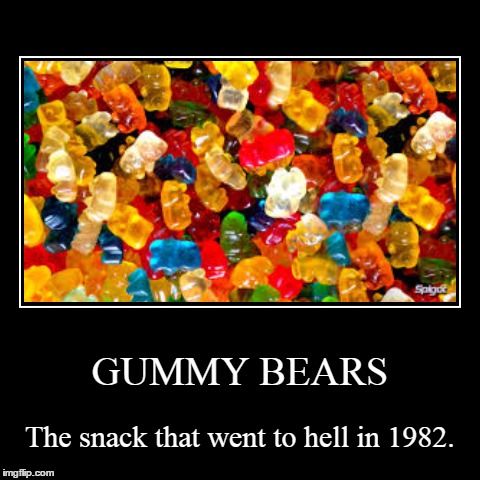 GUMMY BEARS | The snack that went to hell in 1982. | image tagged in funny,demotivationals | made w/ Imgflip demotivational maker