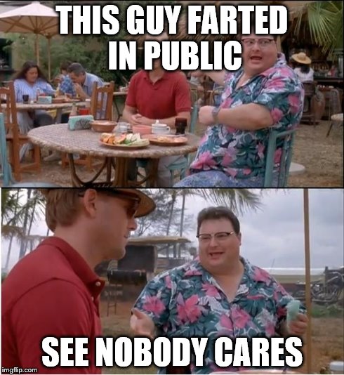 See Nobody Cares | THIS GUY FARTED IN PUBLIC SEE NOBODY CARES | image tagged in memes,see nobody cares | made w/ Imgflip meme maker