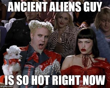 ANCIENT ALIENS GUY IS SO HOT RIGHT NOW | image tagged in memes,mugatu so hot right now | made w/ Imgflip meme maker
