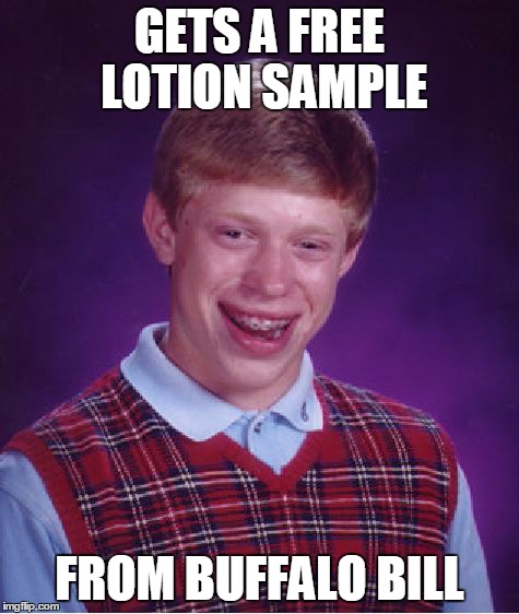 Bad Luck Brian Meme | GETS A FREE LOTION SAMPLE FROM BUFFALO BILL | image tagged in memes,bad luck brian | made w/ Imgflip meme maker
