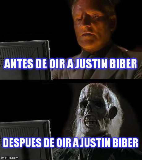I'll Just Wait Here Meme | ANTES DE OIR A JUSTIN BIBER DESPUES DE OIR A JUSTIN BIBER | image tagged in memes,ill just wait here | made w/ Imgflip meme maker