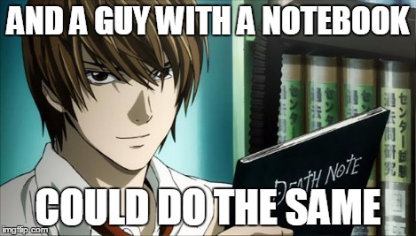 Death Note | AND A GUY WITH A NOTEBOOK COULD DO THE SAME | image tagged in death note | made w/ Imgflip meme maker