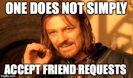 One Does Not Simply Meme | ONE DOES NOT SIMPLY ACCEPT FRIEND REQUESTS | image tagged in memes,one does not simply | made w/ Imgflip meme maker