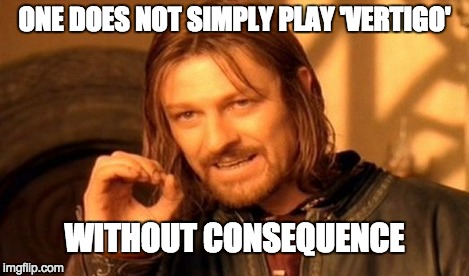 One Does Not Simply Meme | ONE DOES NOT SIMPLY PLAY 'VERTIGO' WITHOUT CONSEQUENCE | image tagged in memes,one does not simply | made w/ Imgflip meme maker