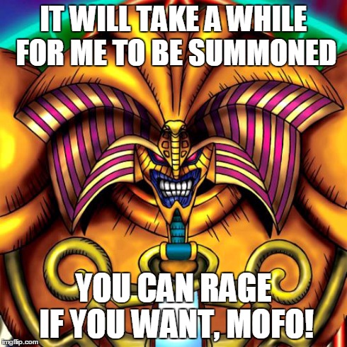 IT WILL TAKE A WHILE FOR ME TO BE SUMMONED YOU CAN RAGE IF YOU WANT, MOFO! | made w/ Imgflip meme maker