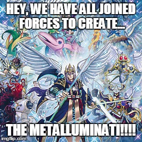 HEY, WE HAVE ALL JOINED FORCES TO CREATE... THE METALLUMINATI!!!! | made w/ Imgflip meme maker