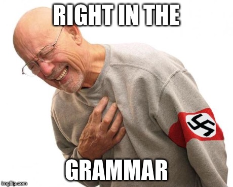 RIGHT IN THE GRAMMAR | made w/ Imgflip meme maker