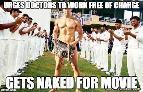 Hypocrisy at the best | URGES DOCTORS TO WORK FREE OF CHARGE GETS NAKED FOR MOVIE | image tagged in hypocrite | made w/ Imgflip meme maker