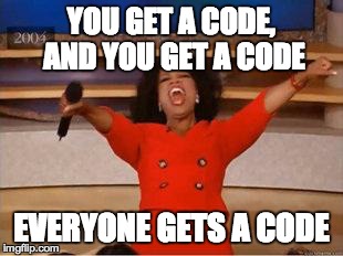 Oprah You Get A Meme | YOU GET A CODE, AND YOU GET A CODE EVERYONE GETS A CODE | image tagged in you get an oprah | made w/ Imgflip meme maker