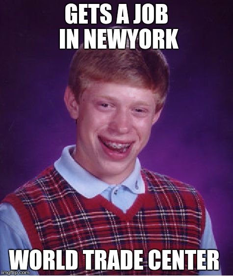 Bad Luck Brian | GETS A JOB IN NEWYORK WORLD TRADE CENTER | image tagged in memes,bad luck brian | made w/ Imgflip meme maker