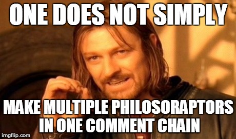 ONE DOES NOT SIMPLY MAKE MULTIPLE PHILOSORAPTORS IN ONE COMMENT CHAIN | image tagged in memes,one does not simply | made w/ Imgflip meme maker