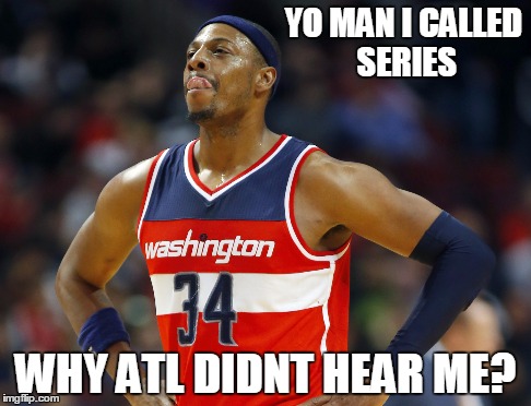 This won me $20. Thanks Paul. :) | YO MAN I CALLED SERIES WHY ATL DIDNT HEAR ME? | image tagged in memes,basketball,sports,funny memes | made w/ Imgflip meme maker