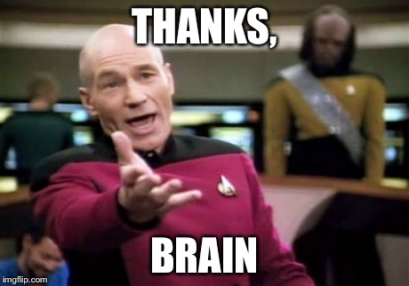Picard Wtf Meme | THANKS, BRAIN | image tagged in memes,picard wtf | made w/ Imgflip meme maker
