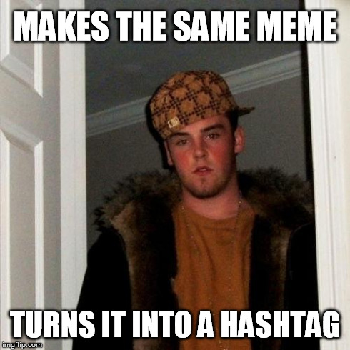 Scumbag Steve | MAKES THE SAME MEME TURNS IT INTO A HASHTAG | image tagged in memes,scumbag steve | made w/ Imgflip meme maker