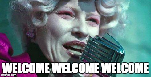 Hunger Games | WELCOME WELCOME WELCOME | image tagged in hunger games | made w/ Imgflip meme maker