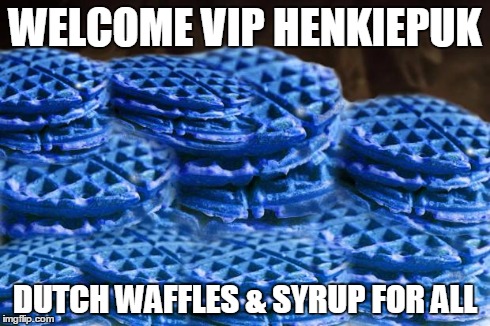 Blue Waffles | WELCOME VIP HENKIEPUK DUTCH WAFFLES & SYRUP FOR ALL | image tagged in blue waffles | made w/ Imgflip meme maker