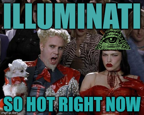 Mugatu So Hot Right Now Meme | ILLUMINATI SO HOT RIGHT NOW | image tagged in memes,mugatu so hot right now | made w/ Imgflip meme maker