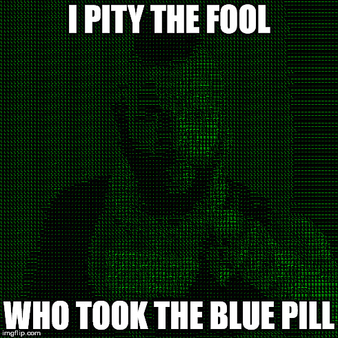 I PITY THE FOOL WHO TOOK THE BLUE PILL | made w/ Imgflip meme maker