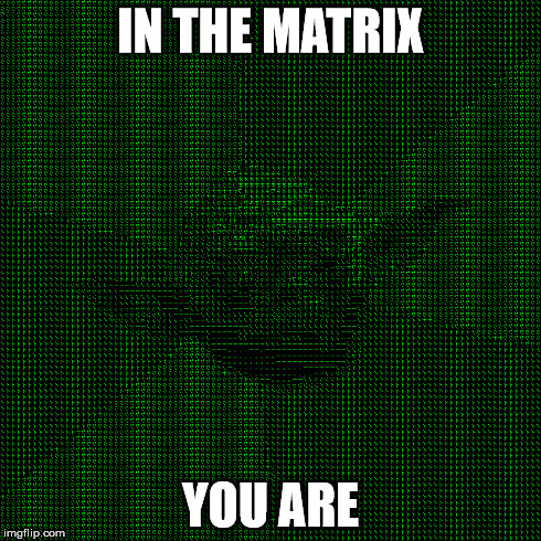 IN THE MATRIX YOU ARE | made w/ Imgflip meme maker