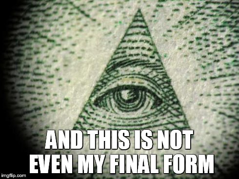 Illuminati | AND THIS IS NOT EVEN MY FINAL FORM | image tagged in illuminati | made w/ Imgflip meme maker