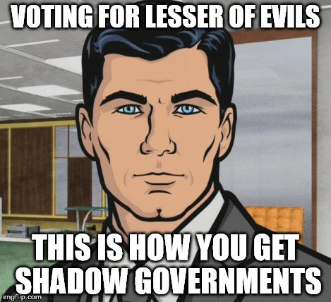 VOTING FOR LESSER OF EVILS THIS IS HOW YOU GET SHADOW GOVERNMENTS | made w/ Imgflip meme maker
