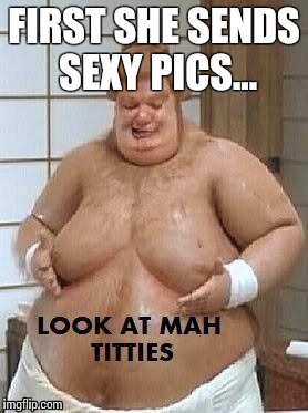 FIRST SHE SENDS SEXY PICS... | image tagged in h,austin powers | made w/ Imgflip meme maker