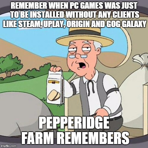Pepperidge Farm Remembers | REMEMBER WHEN PC GAMES WAS JUST TO BE INSTALLED WITHOUT ANY CLIENTS LIKE STEAM, UPLAY, ORIGIN AND GOG GALAXY PEPPERIDGE FARM REMEMBERS | image tagged in memes,pepperidge farm remembers | made w/ Imgflip meme maker