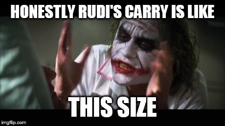 And everybody loses their minds Meme | HONESTLY RUDI'S CARRY IS LIKE THIS SIZE | image tagged in memes,and everybody loses their minds | made w/ Imgflip meme maker