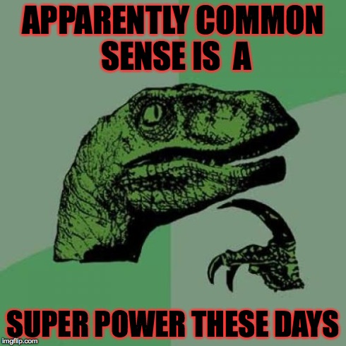 Philosoraptor Meme | APPARENTLY COMMON SENSE IS  A SUPER POWER THESE DAYS | image tagged in memes,philosoraptor | made w/ Imgflip meme maker