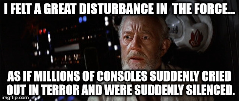 Suddenly Silenced  | I FELT A GREAT DISTURBANCE IN THE FORCE... AS IF MILLIONS OF CONSOLES SUDDENLY CRIED OUT IN TERROR AND WERE SUDDENLY SILENCED. | image tagged in star wars,gaming,movies | made w/ Imgflip meme maker