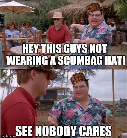 See Nobody Cares Meme | HEY THIS GUYS NOT WEARING A SCUMBAG HAT! SEE NOBODY CARES | image tagged in memes,see nobody cares,scumbag | made w/ Imgflip meme maker