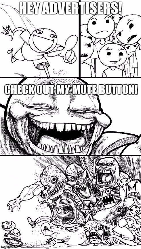Hey Internet | HEY ADVERTISERS! CHECK OUT MY MUTE BUTTON! | image tagged in memes,hey internet | made w/ Imgflip meme maker