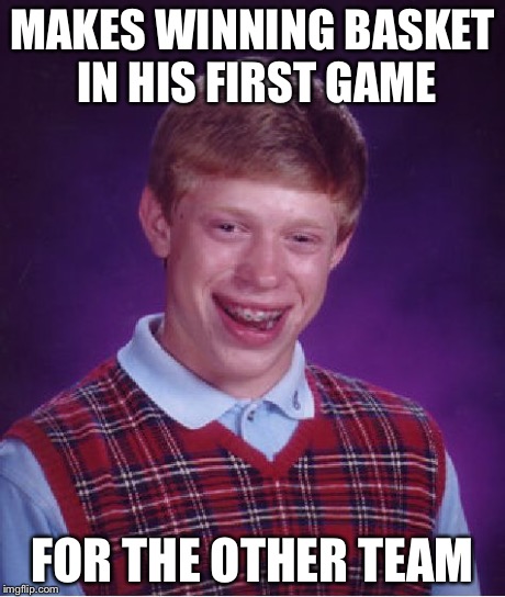 Bad Luck Brian | MAKES WINNING BASKET IN HIS FIRST GAME FOR THE OTHER TEAM | image tagged in memes,bad luck brian | made w/ Imgflip meme maker