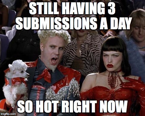 Mugatu So Hot Right Now | STILL HAVING 3 SUBMISSIONS A DAY SO HOT RIGHT NOW | image tagged in memes,mugatu so hot right now | made w/ Imgflip meme maker