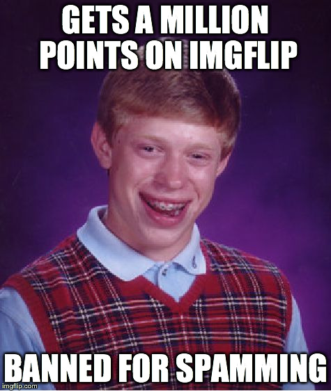 Bad Luck Brian Meme | GETS A MILLION POINTS ON IMGFLIP BANNED FOR SPAMMING | image tagged in memes,bad luck brian | made w/ Imgflip meme maker