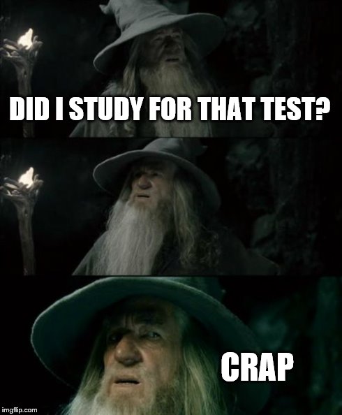 Confused College Gandalf | DID I STUDY FOR THAT TEST? CRAP | image tagged in memes,confused gandalf | made w/ Imgflip meme maker