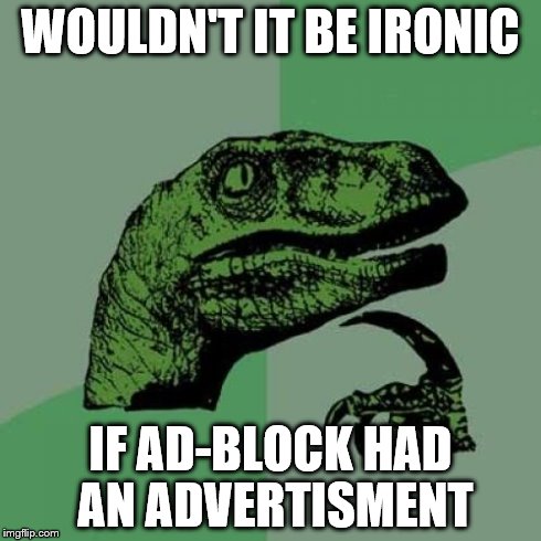Philosoraptor Meme | WOULDN'T IT BE IRONIC IF AD-BLOCK HAD AN ADVERTISMENT | image tagged in memes,philosoraptor | made w/ Imgflip meme maker