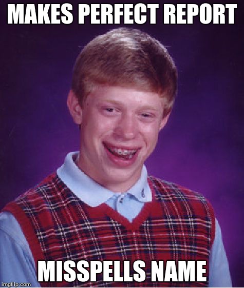 Bad Luck Brian | MAKES PERFECT REPORT MISSPELLS NAME | image tagged in memes,bad luck brian | made w/ Imgflip meme maker