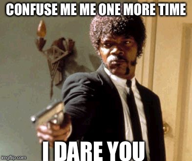 Say That Again I Dare You Meme | CONFUSE ME ME ONE MORE TIME I DARE YOU | image tagged in memes,say that again i dare you | made w/ Imgflip meme maker